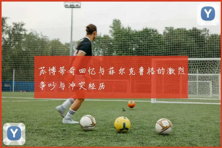 苏博蒂奇回忆与菲尔克鲁格的激烈争吵与冲突经历