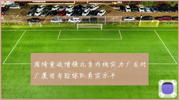 周琦重返增强北京内线实力广东对广厦将考验球队真实水平
