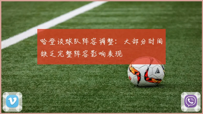 哈登谈球队阵容调整：大部分时间缺乏完整阵容影响表现