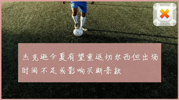 杰克逊今夏有望重返切尔西但出场时间不足或影响买断条款